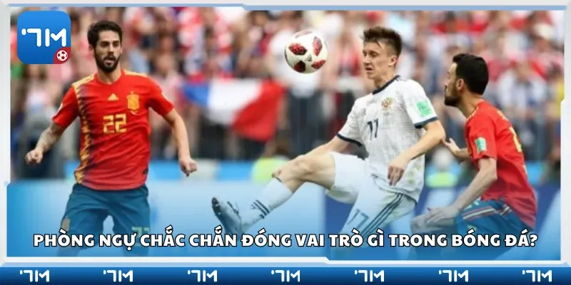 Phòng ngự chắc chắn đóng vai trò gì trong bóng đá?