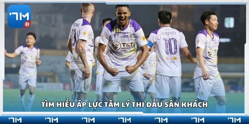 Tìm hiểu áp lực tâm lý thi đấu sân khách