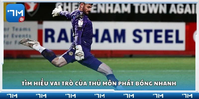 Tìm hiểu vai trò của thủ môn phát bóng nhanh