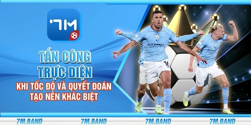 Tấn công trực diện – Khi tốc độ và quyết đoán tạo nên khác biệt