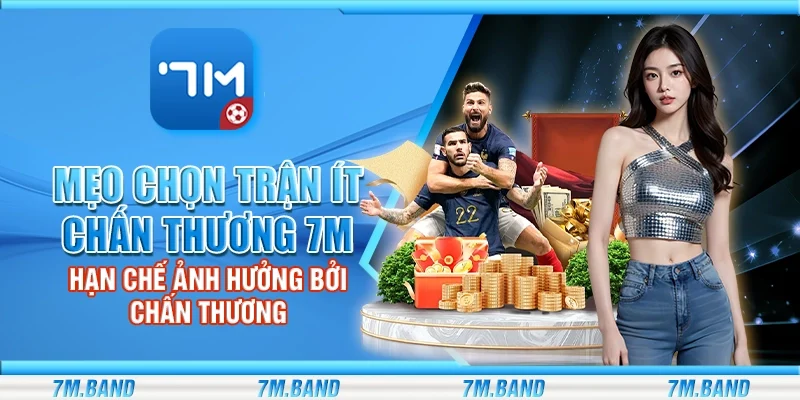 Mẹo chọn trận ít chấn thương 7m – Hạn chế ảnh hưởng bởi chấn thương