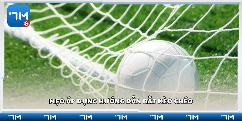 Các mẹo áp dụng hướng dẫn bắt kèo chéo