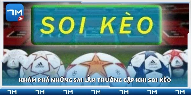 Khám phá những sai lầm thường gặp khi soi kèo