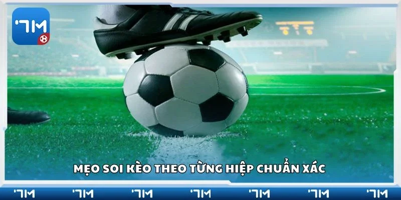 Mẹo soi kèo theo từng hiệp chuẩn xác
