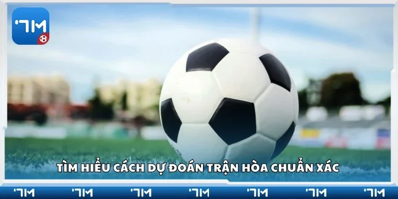Tìm hiểu cách dự đoán trận hòa chuẩn xác