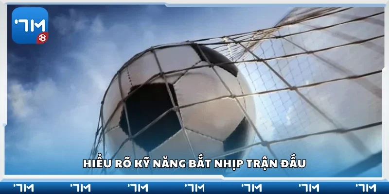 Tìm hiểu kỹ năng bắt nhịp trận đấu