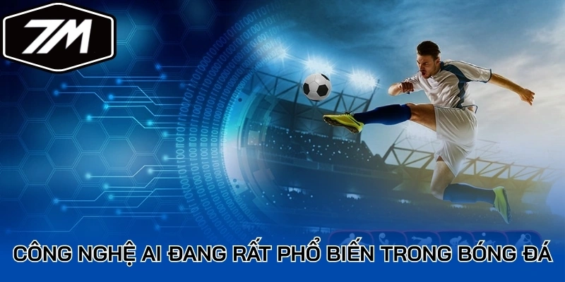 Công nghệ AI đang rất phổ biến trong bóng đá