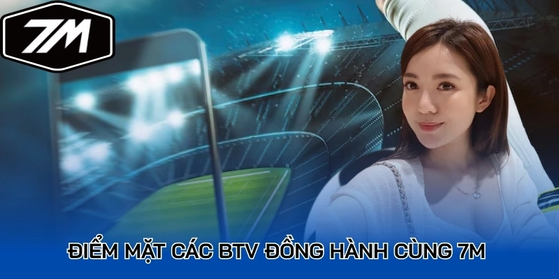 Điểm mặt các BTV đồng hành cùng 7M