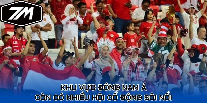 Khu vực Đông Nam Á còn có nhiều hội cổ động sôi nổi